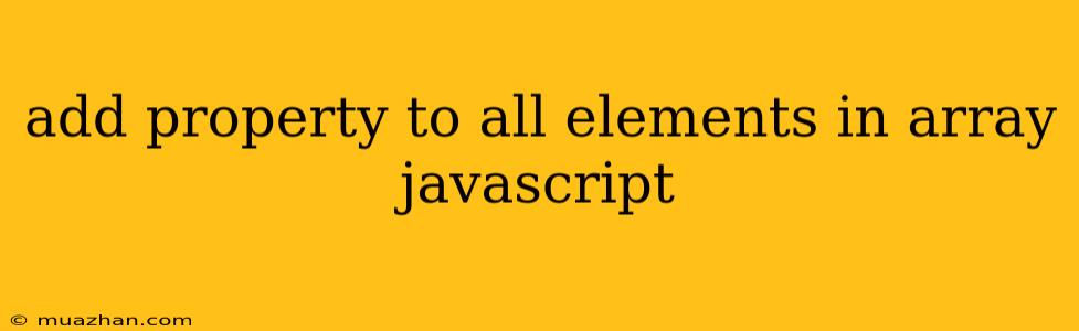 Add Property To All Elements In Array Javascript
