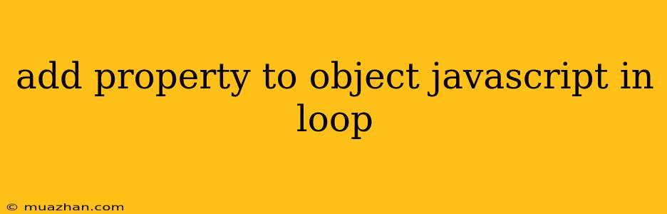 Add Property To Object Javascript In Loop