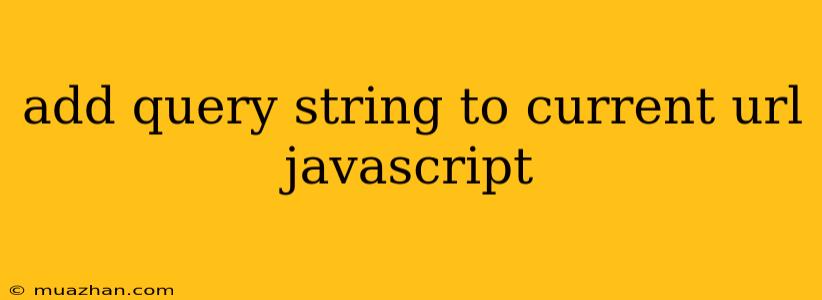 Add Query String To Current Url Javascript