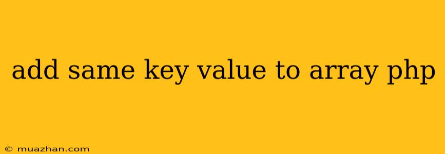Add Same Key Value To Array Php