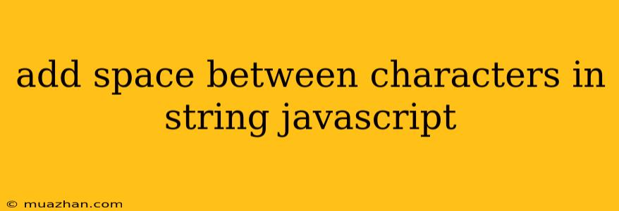 Add Space Between Characters In String Javascript