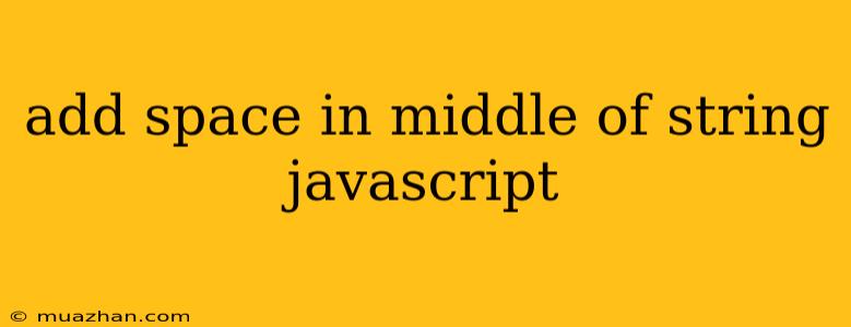 Add Space In Middle Of String Javascript