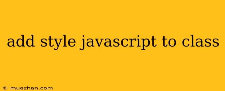 Add Style Javascript To Class