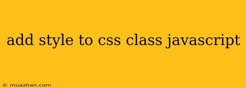 Add Style To Css Class Javascript