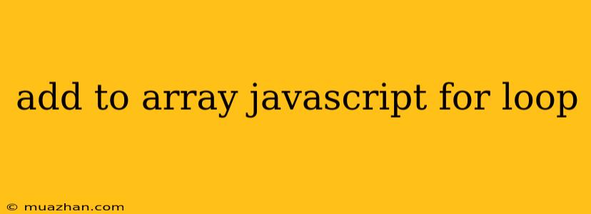 Add To Array Javascript For Loop