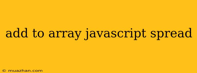 Add To Array Javascript Spread