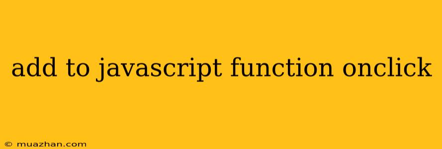 Add To Javascript Function Onclick