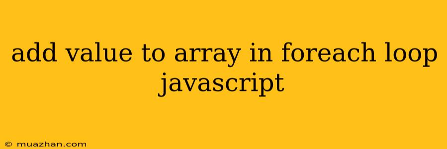 Add Value To Array In Foreach Loop Javascript