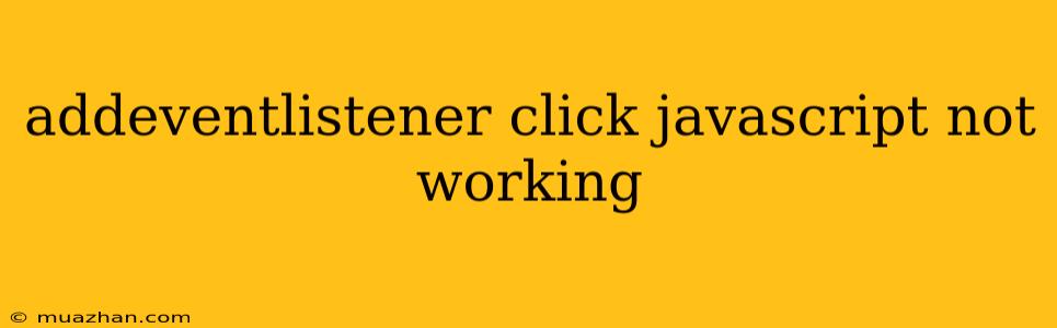 Addeventlistener Click Javascript Not Working