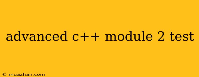 Advanced C++ Module 2 Test