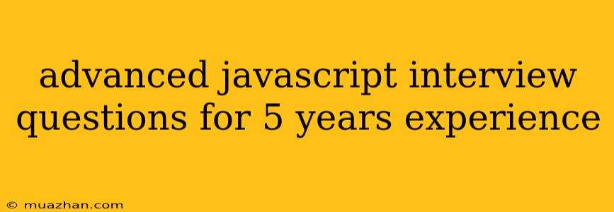 Advanced Javascript Interview Questions For 5 Years Experience