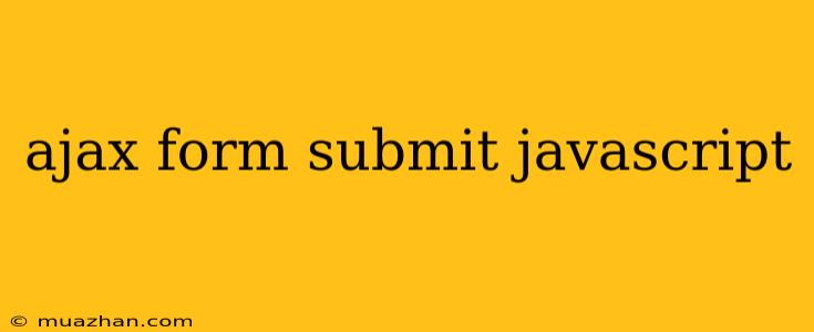 Ajax Form Submit Javascript
