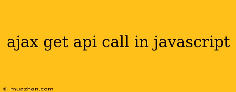 Ajax Get Api Call In Javascript