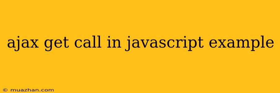 Ajax Get Call In Javascript Example