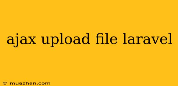 Ajax Upload File Laravel