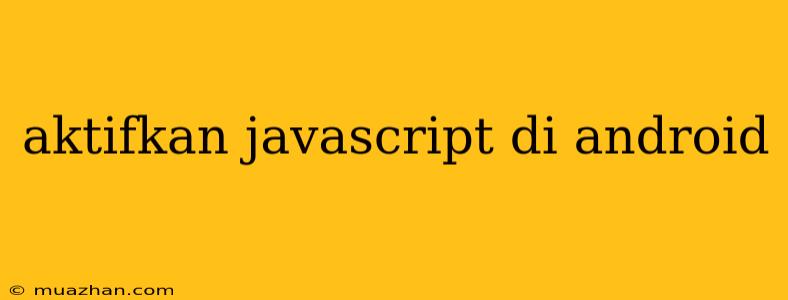 Aktifkan Javascript Di Android