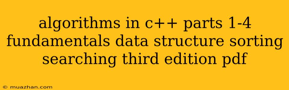 Algorithms In C++ Parts 1-4 Fundamentals Data Structure Sorting Searching Third Edition Pdf