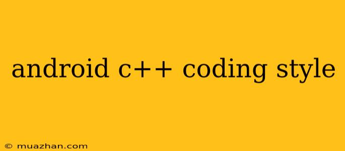 Android C++ Coding Style