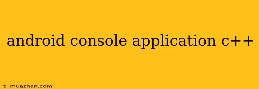 Android Console Application C++