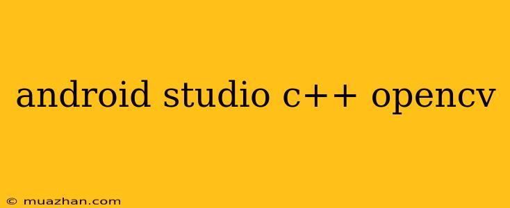 Android Studio C++ Opencv