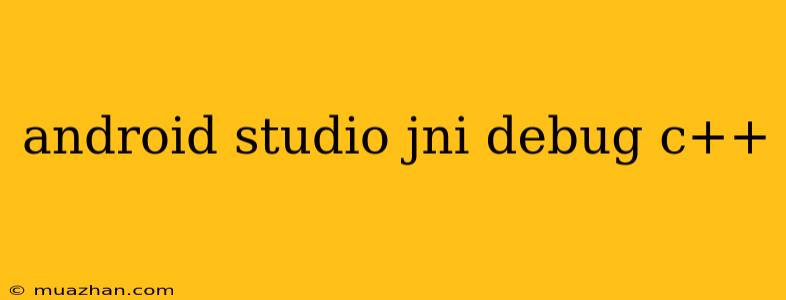 Android Studio Jni Debug C++