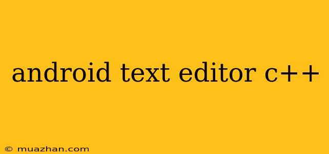 Android Text Editor C++