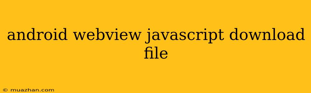 Android Webview Javascript Download File
