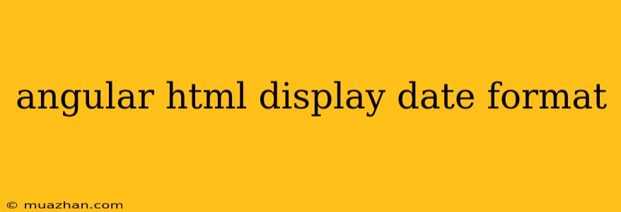 Angular Html Display Date Format