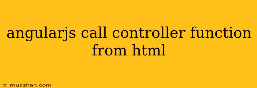Angularjs Call Controller Function From Html