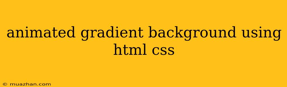 Animated Gradient Background Using Html Css