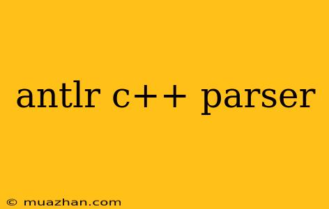 Antlr C++ Parser
