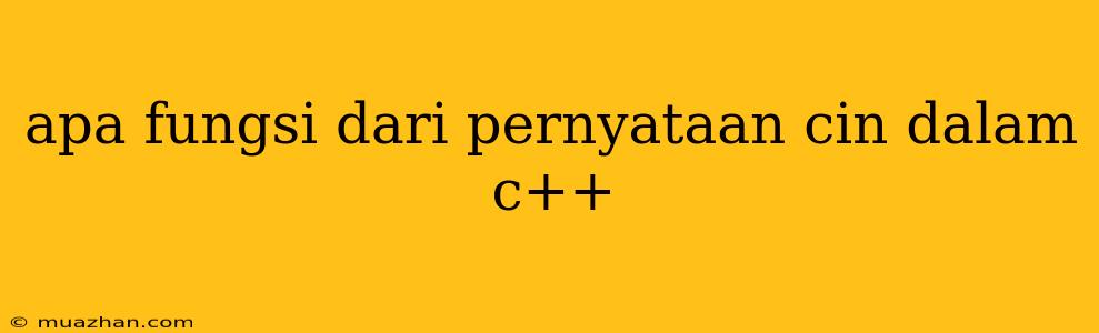 Apa Fungsi Dari Pernyataan Cin Dalam C++