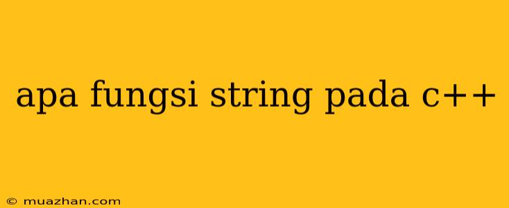 Apa Fungsi String Pada C++