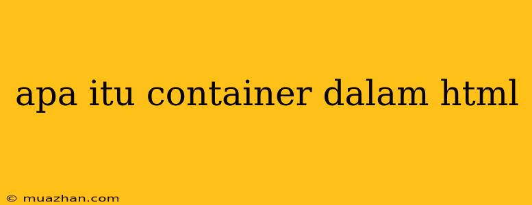 Apa Itu Container Dalam Html