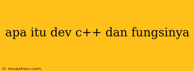 Apa Itu Dev C++ Dan Fungsinya