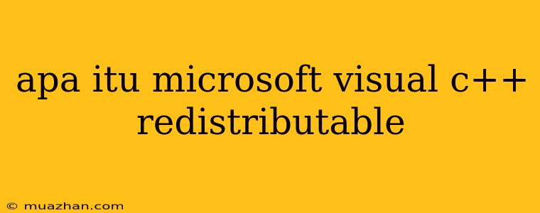 Apa Itu Microsoft Visual C++ Redistributable