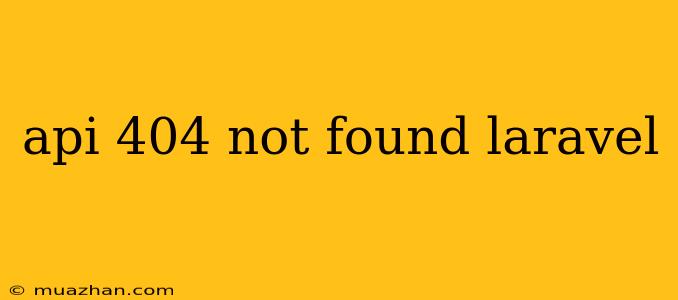 Api 404 Not Found Laravel