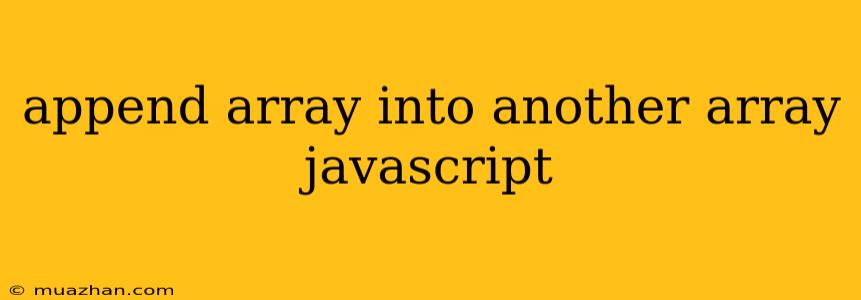 Append Array Into Another Array Javascript