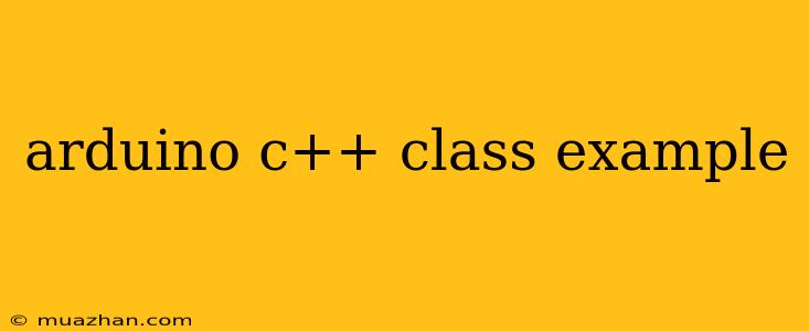 Arduino C++ Class Example