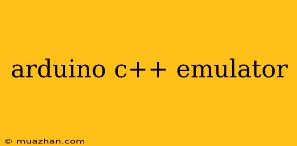 Arduino C++ Emulator