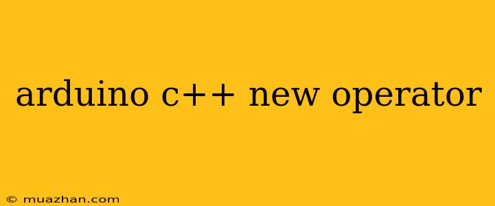 Arduino C++ New Operator