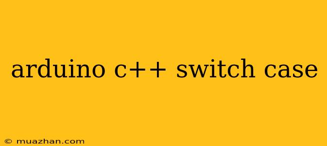 Arduino C++ Switch Case