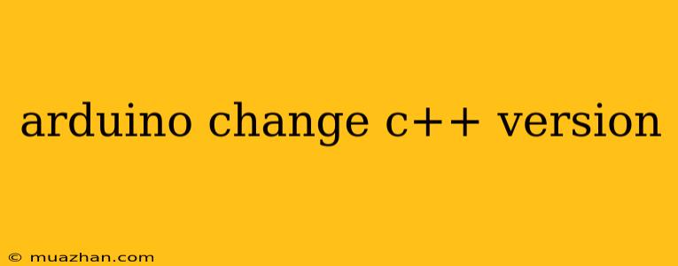 Arduino Change C++ Version