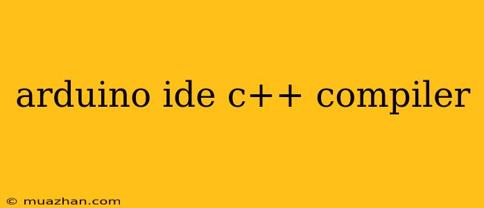 Arduino Ide C++ Compiler