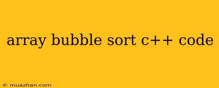 Array Bubble Sort C++ Code