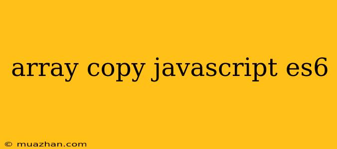 Array Copy Javascript Es6