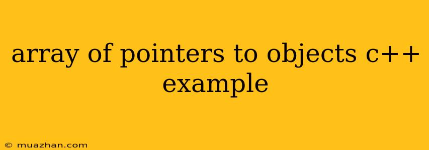 Array Of Pointers To Objects C++ Example