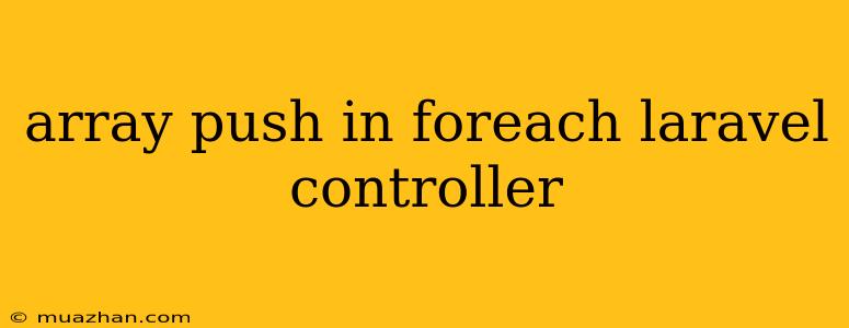 Array Push In Foreach Laravel Controller