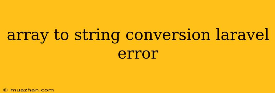 Array To String Conversion Laravel Error