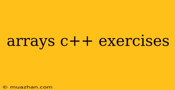 Arrays C++ Exercises